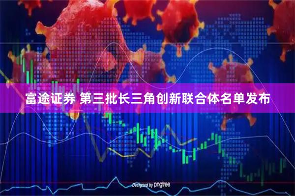 富途证券 第三批长三角创新联合体名单发布